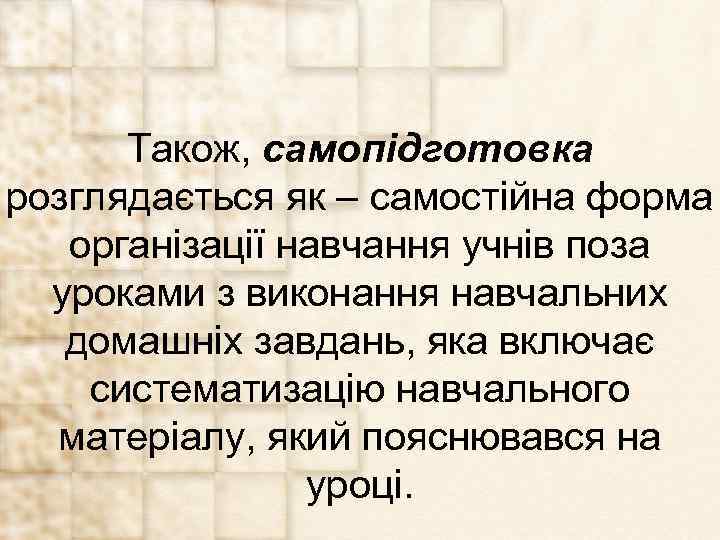 Також, самопідготовка розглядається як – самостійна форма організації навчання учнів поза уроками з виконання