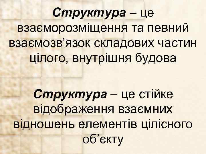 Структура – це взаєморозміщення та певний взаємозв’язок складових частин цілого, внутрішня будова Структура –