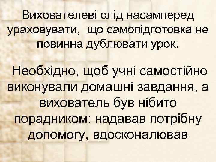 Вихователеві слід насамперед ураховувати, що самопідготовка не повинна дублювати урок. Необхідно, щоб учні самостійно