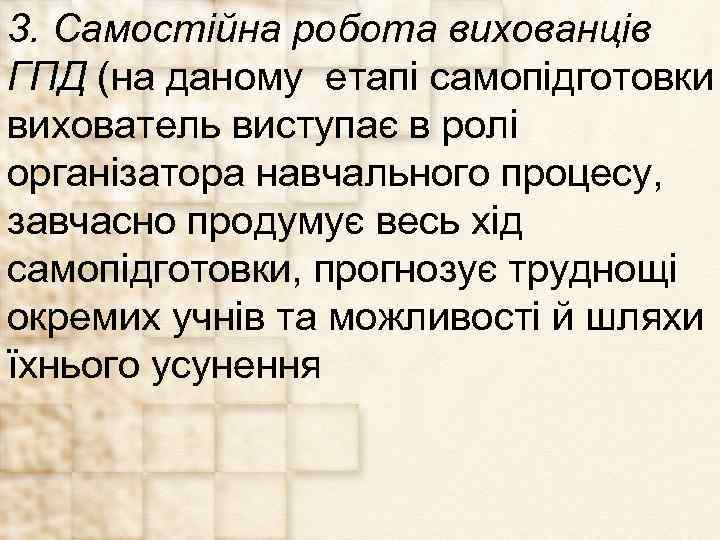 3. Самостійна робота вихованців ГПД (на даному етапі самопідготовки вихователь виступає в ролі організатора