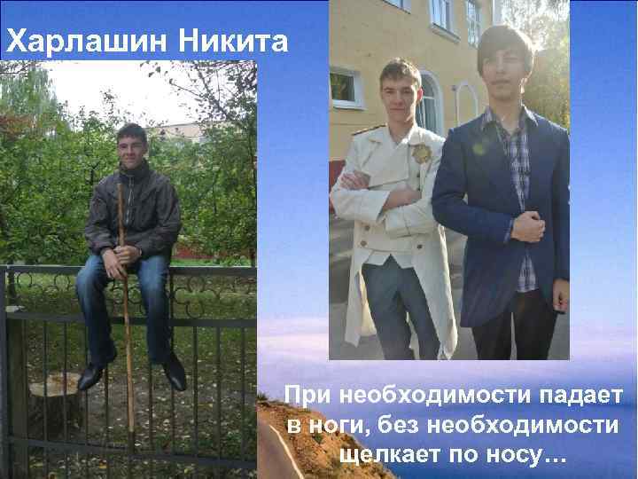 Харлашин Никита При необходимости падает в ноги, без необходимости щелкает по носу… 