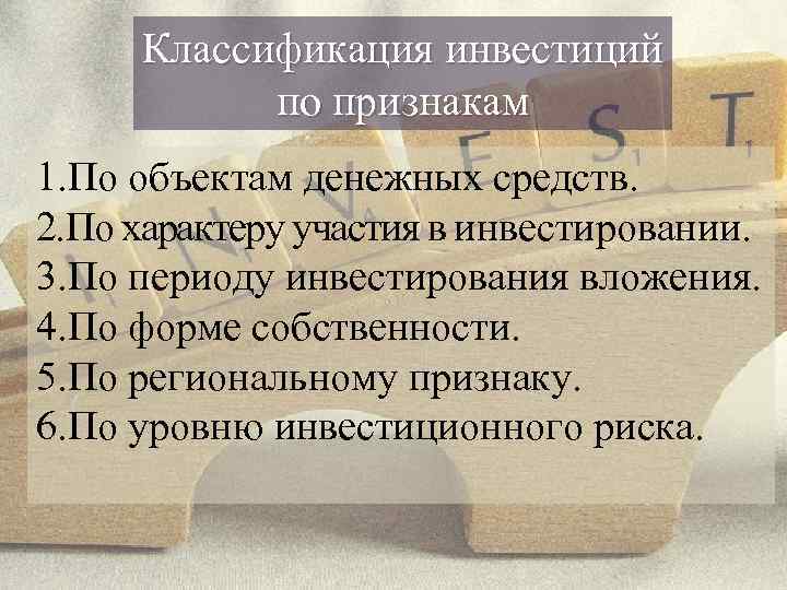 Классификация инвестиций по признакам 1. По объектам денежных средств. 2. По характеру участия в