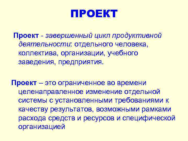 ПРОЕКТ Проект - завершенный цикл продуктивной деятельности: отдельного человека, коллектива, организации, учебного заведения, предприятия.