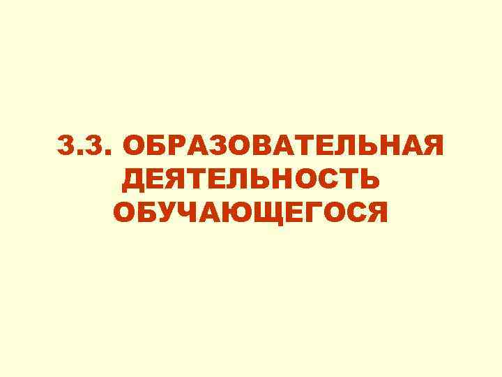 3. 3. ОБРАЗОВАТЕЛЬНАЯ ДЕЯТЕЛЬНОСТЬ ОБУЧАЮЩЕГОСЯ 