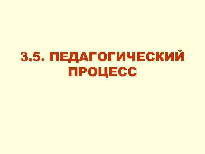 3. 5. ПЕДАГОГИЧЕСКИЙ ПРОЦЕСС 