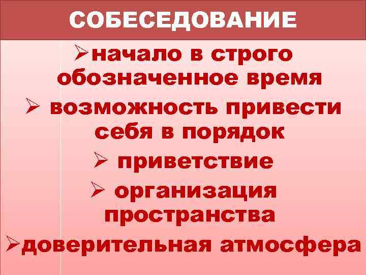 СОБЕСЕДОВАНИЕ Øначало в строго обозначенное время Ø возможность привести себя в порядок Ø приветствие