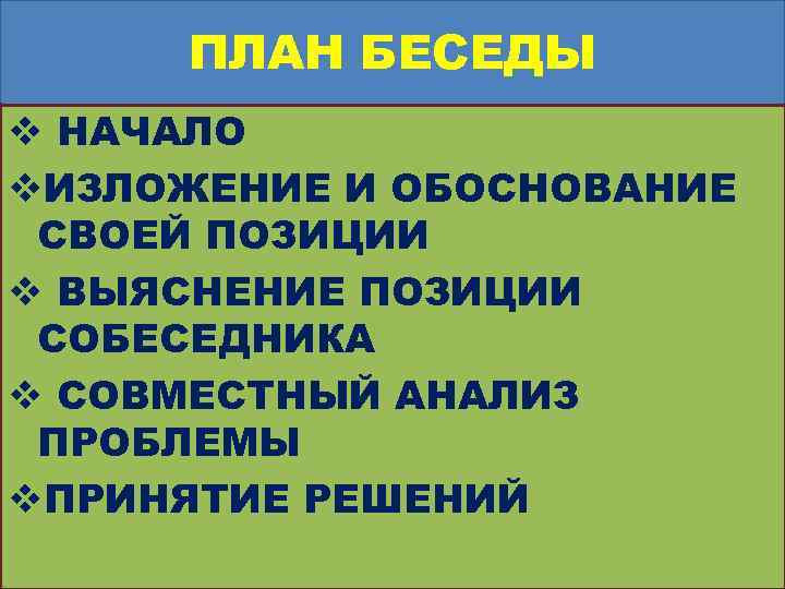 ПЛАН БЕСЕДЫ v НАЧАЛО v. ИЗЛОЖЕНИЕ И ОБОСНОВАНИЕ СВОЕЙ ПОЗИЦИИ v ВЫЯСНЕНИЕ ПОЗИЦИИ СОБЕСЕДНИКА