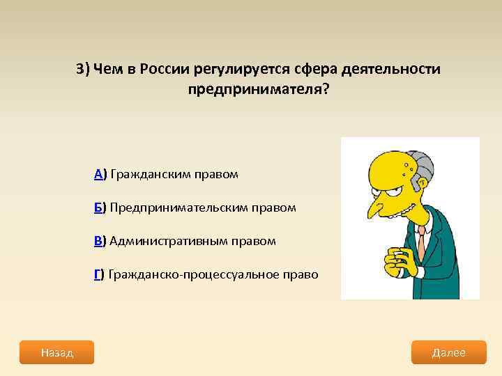 3) Чем в России регулируется сфера деятельности предпринимателя? А) Гражданским правом Б) Предпринимательским правом