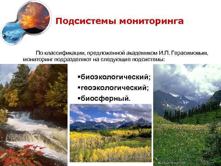 Подсистемы мониторинга По классификации, предложенной академиком И. П. Герасимовым, мониторинг подразделяют на следующие подсистемы: