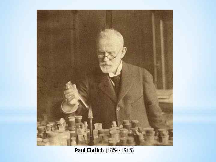 Paul Ehrlich (1854– 1915) 