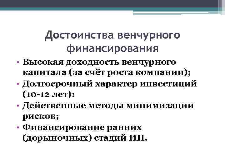 Достоинства венчурного финансирования • Высокая доходность венчурного капитала (за счёт роста компании); • Долгосрочный