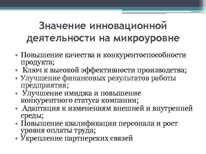 Значение инновационной деятельности на микроуровне • Повышение качества и конкурентоспособности продукта; • Ключ к