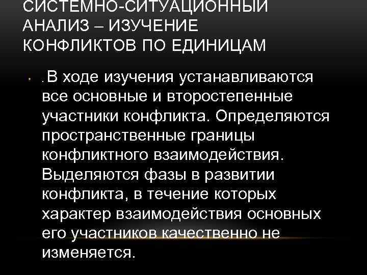 СИСТЕМНО-СИТУАЦИОННЫЙ АНАЛИЗ – ИЗУЧЕНИЕ КОНФЛИКТОВ ПО ЕДИНИЦАМ • В ходе изучения устанавливаются все основные