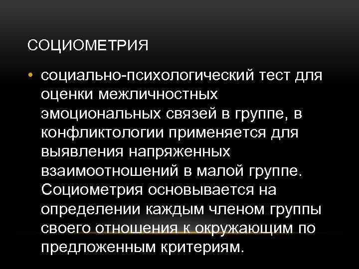 СОЦИОМЕТРИЯ • социально-психологический тест для оценки межличностных эмоциональных связей в группе, в конфликтологии применяется