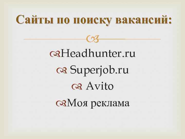 Сайты по поиску вакансий: Headhunter. ru Superjob. ru Avito Моя реклама 