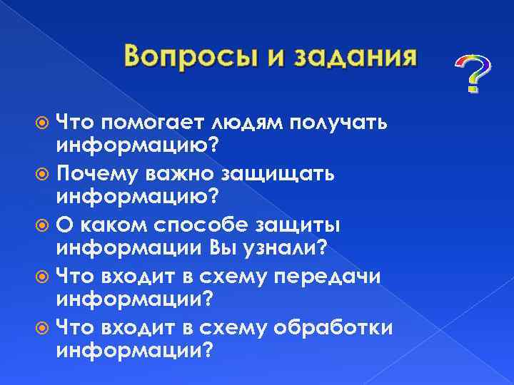 Вопросы и задания Что помогает людям получать информацию? Почему важно защищать информацию? О каком