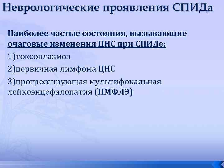 Неврологические проявления СПИДа Наиболее частые состояния, вызывающие очаговые изменения ЦНС при СПИДе: 1)токсоплазмоз 2)первичная