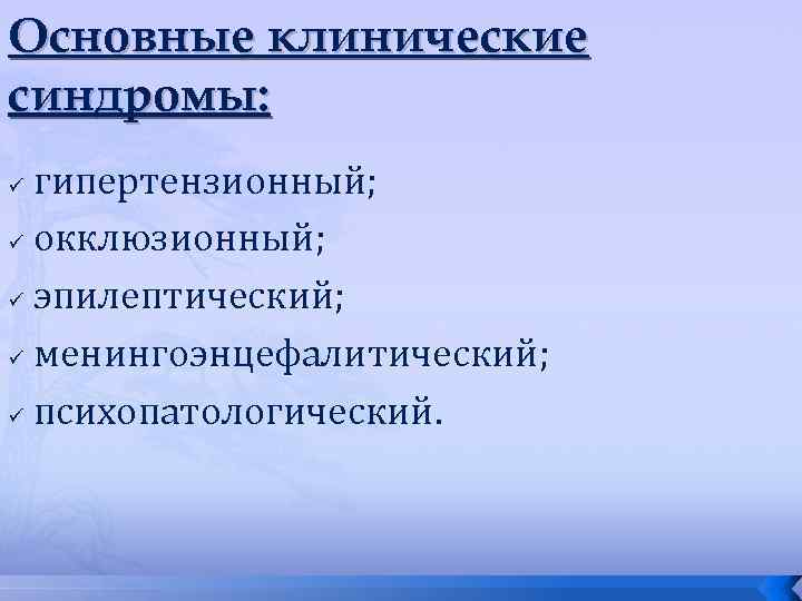 Основные клинические синдромы: гипертензионный; ü окклюзионный; ü эпилептический; ü менингоэнцефалитический; ü психопатологический. ü 