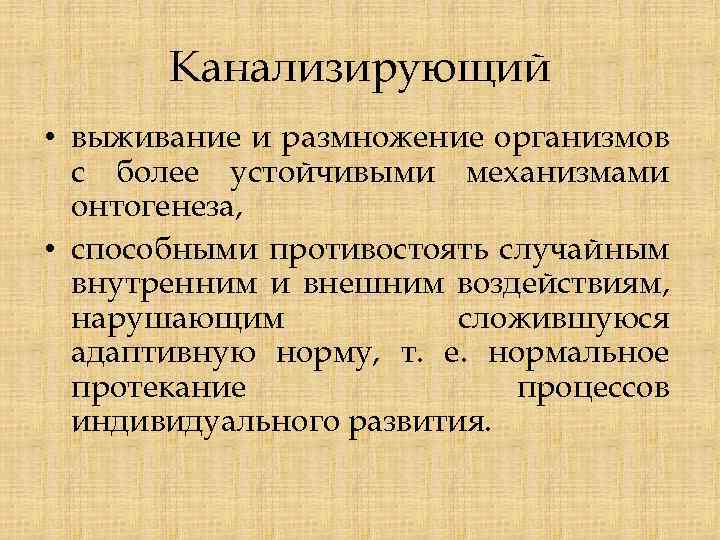 Канализирующий • выживание и размножение организмов с более устойчивыми механизмами онтогенеза, • способными противостоять