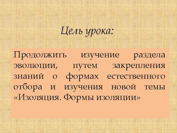 Цель урока: Продолжить изучение раздела эволюции, путем закрепления знаний о формах естественного отбора и