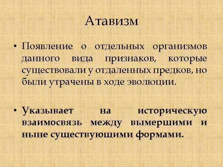 Атавизм • Появление о отдельных организмов данного вида признаков, которые существовали у отдаленных предков,