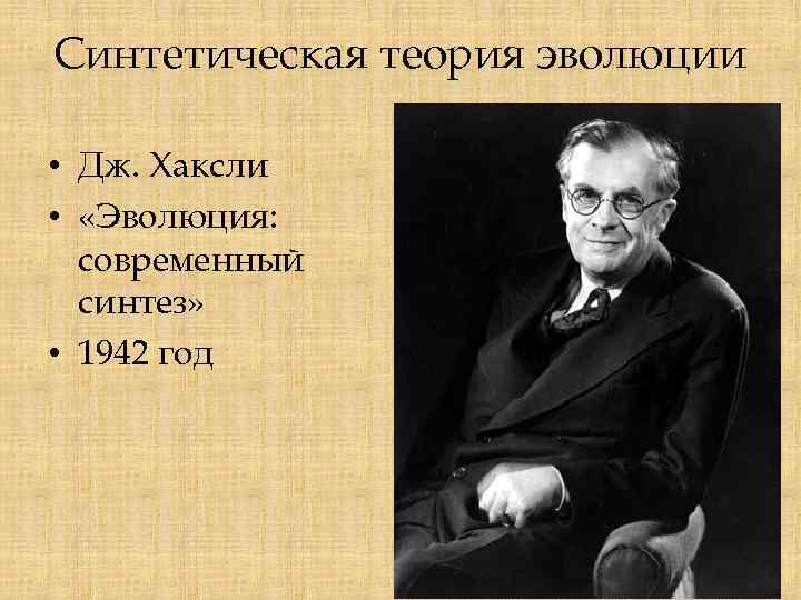 Синтетическая теория эволюции • Дж. Хаксли • «Эволюция: современный синтез» • 1942 год 