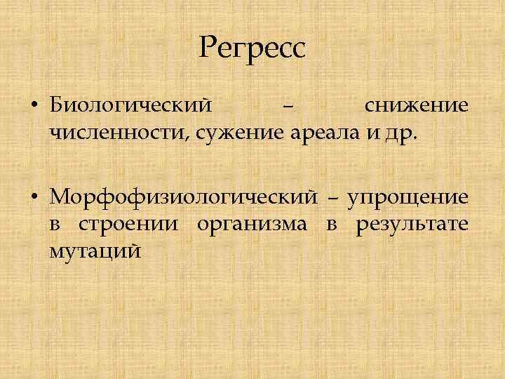 Регресс • Биологический – снижение численности, сужение ареала и др. • Морфофизиологический – упрощение