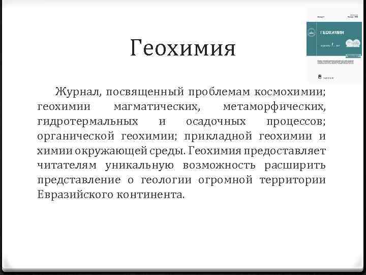 Геохимия Журнал, посвященный проблемам космохимии; геохимии магматических, метаморфических, гидротермальных и осадочных процессов; органической геохимии;