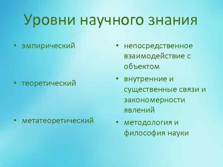 Уровни научного знания • эмпирический • теоретический • метатеоретический • непосредственное взаимодействие с объектом