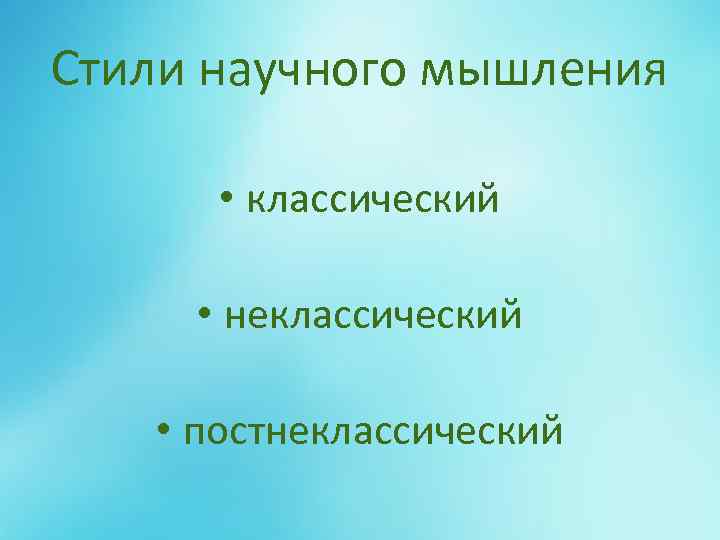 Стили научного мышления • классический • неклассический • постнеклассический 