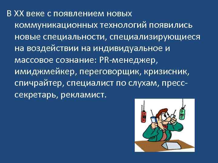 В ХХ веке с появлением новых коммуникационных технологий появились новые специальности, специализирующиеся на воздействии