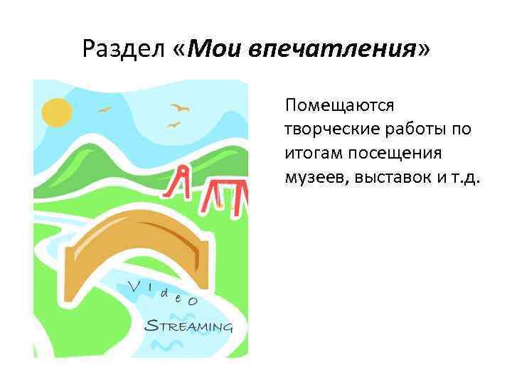 Раздел «Мои впечатления» Помещаются творческие работы по итогам посещения музеев, выставок и т. д.