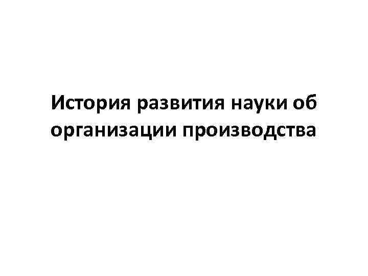 История развития науки об организации производства 