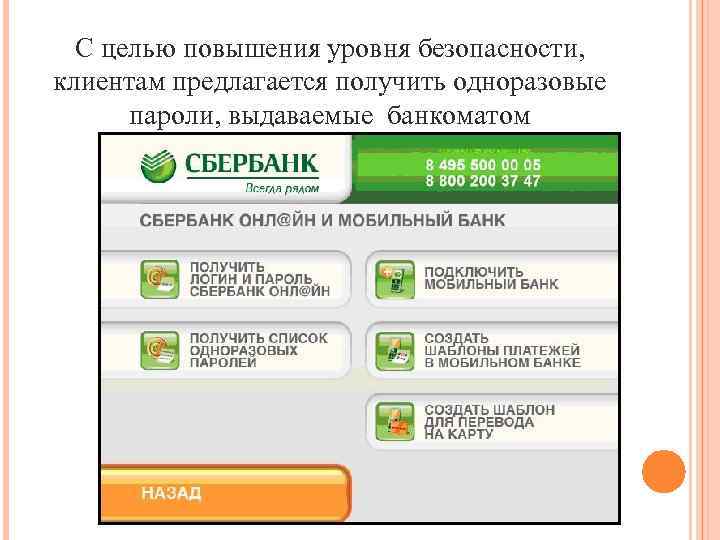 С целью повышения уровня безопасности, клиентам предлагается получить одноразовые пароли, выдаваемые банкоматом 