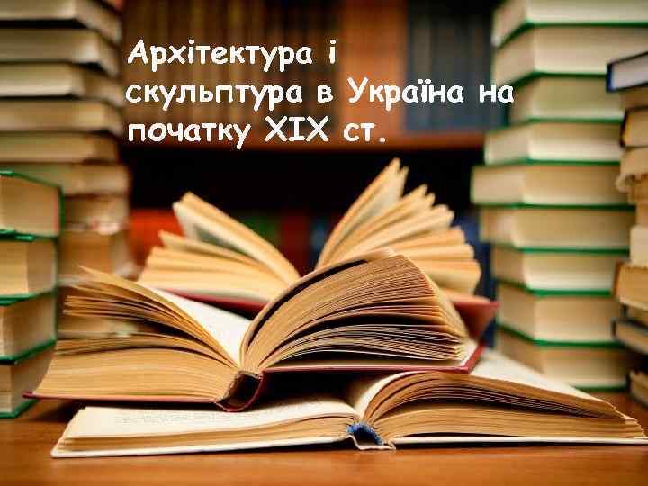 Архітектура і скульптура в Україна на початку ХІХ ст. 