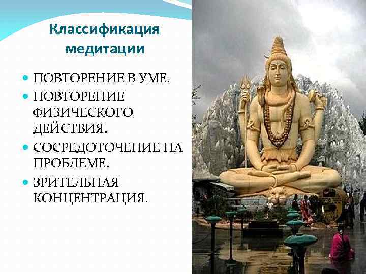 Классификация медитации ПОВТОРЕНИЕ В УМЕ. ПОВТОРЕНИЕ ФИЗИЧЕСКОГО ДЕЙСТВИЯ. СОСРЕДОТОЧЕНИЕ НА ПРОБЛЕМЕ. ЗРИТЕЛЬНАЯ КОНЦЕНТРАЦИЯ. 