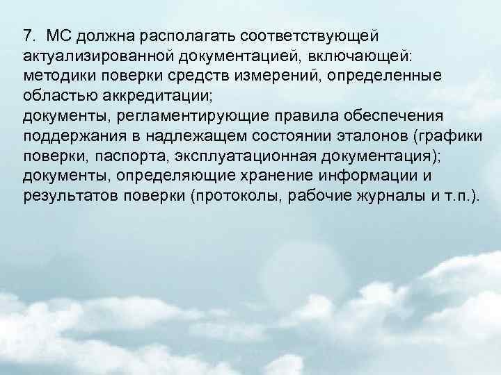 7. МС должна располагать соответствующей актуализированной документацией, включающей: методики поверки средств измерений, определенные областью