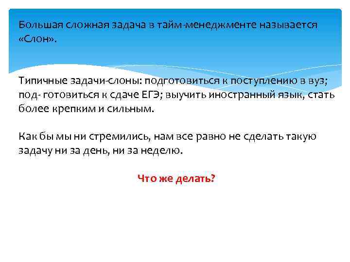 Большая сложная задача в тайм-менеджменте называется «Слон» . Типичные задачи-слоны: подготовиться к поступлению в