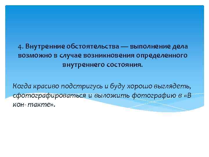 4. Внутренние обстоятельства — выполнение дела возможно в случае возникновения определенного внутреннего состояния. Когда