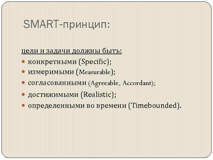 SMART-принцип: цели и задачи должны быть: конкретными (Specific); измеримыми (Measurable); согласованными (Agreeable, Accordant); достижимыми