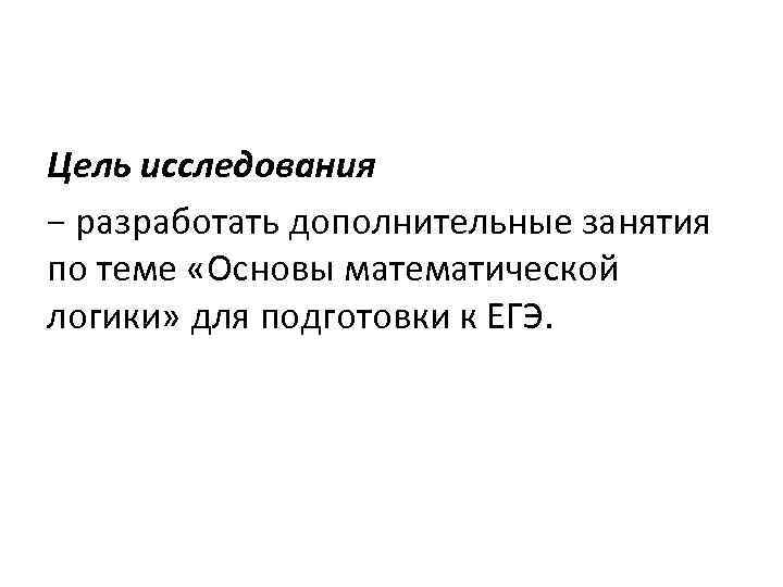 Цель исследования − разработать дополнительные занятия по теме «Основы математической логики» для подготовки к