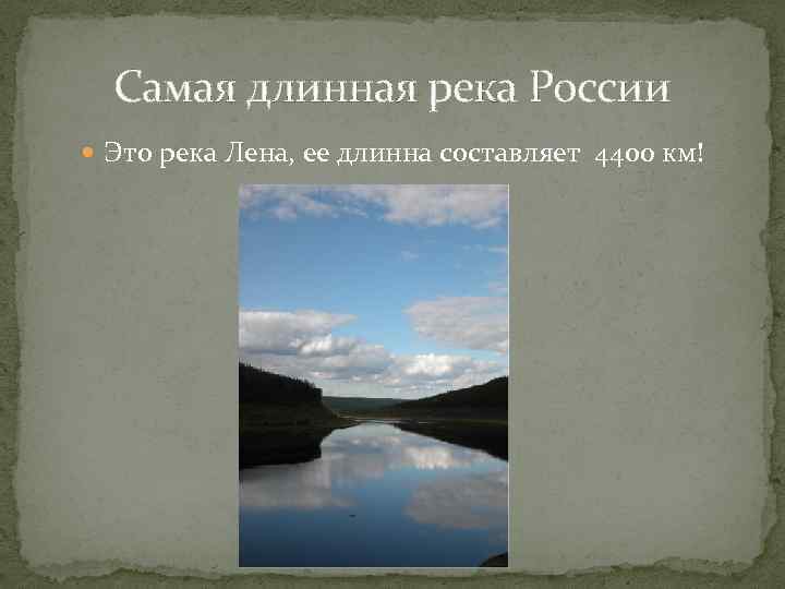 Самая длинная река России Это река Лена, ее длинна составляет 4400 км! 