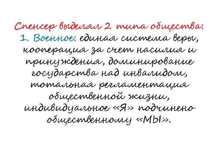 Спенсер выделял 2 типа общества: 1. Военное: единая система веры, кооперация за счет насилия