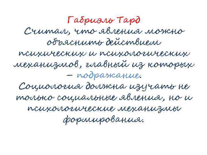 Габриэль Тард Считал, что явления можно объяснить действием психических и психологических механизмов, главный из