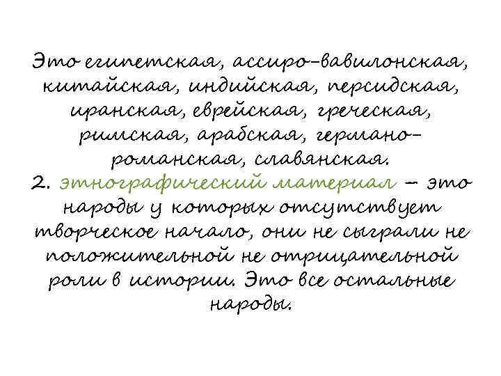 Это египетская, ассиро-вавилонская, китайская, индийская, персидская, иранская, еврейская, греческая, римская, арабская, германороманская, славянская. 2.