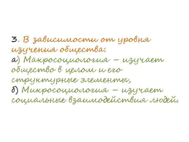 3. В зависимости от уровня изучения общества: а) Макросоциология – изучает общество в целом