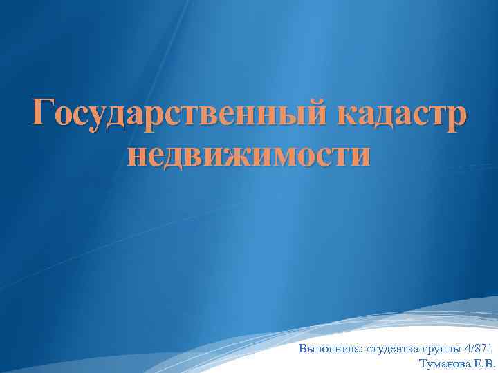 Государственный кадастр недвижимости Выполнила: студентка группы 4/871 Туманова Е. В. 