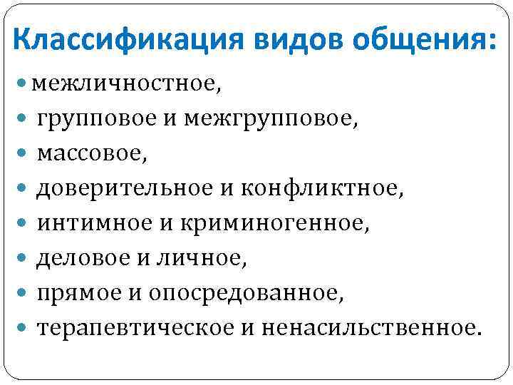 Классификация видов общения: межличностное, групповое и межгрупповое, массовое, доверительное и конфликтное, интимное и криминогенное,