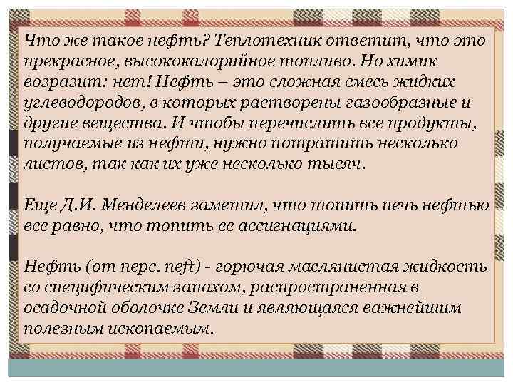 Что же такое нефть? Теплотехник ответит, что это прекрасное, высококалорийное топливо. Но химик возразит: