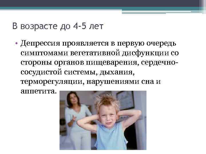 В возрасте до 4 -5 лет • Депрессия проявляется в первую очередь симптомами вегетативной